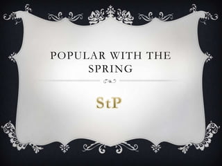 Popular with the spring StP 