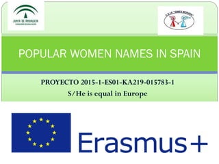 PROYECTO 2015-1-ES01-KA219-015783-1
S/He is equal in Europe
POPULAR WOMEN NAMES IN SPAIN
 