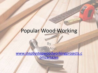 Popular Wood Working By  Joe Moss www.stepbystepwoodworkingprojects.com/articles 