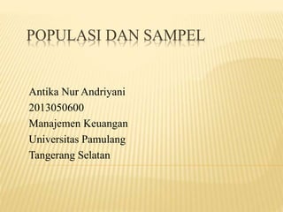 POPULASI DAN SAMPEL
Antika Nur Andriyani
2013050600
Manajemen Keuangan
Universitas Pamulang
Tangerang Selatan
 