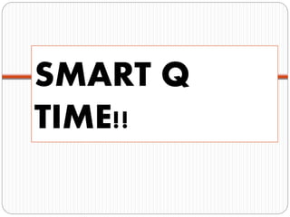 SMART Q
TIME!!
 