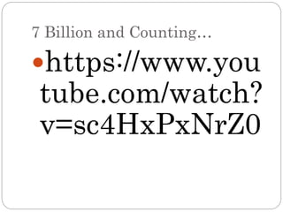 7 Billion and Counting…
https://www.you
tube.com/watch?
v=sc4HxPxNrZ0
 