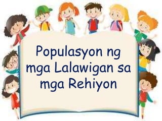 Populasyon ng
mga Lalawigan sa
mga Rehiyon
 