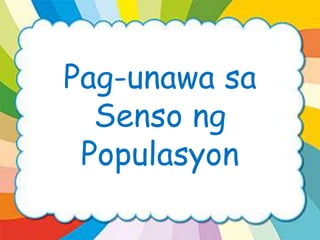 Pag-unawa sa
Senso ng
Populasyon
 