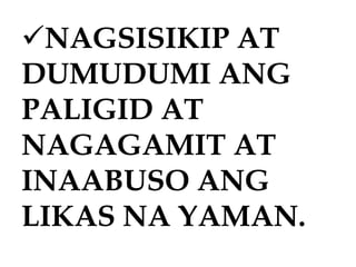 NAGSISIKIP AT
DUMUDUMI ANG
PALIGID AT
NAGAGAMIT AT
INAABUSO ANG
LIKAS NA YAMAN.
 