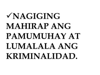 NAGIGING
MAHIRAP ANG
PAMUMUHAY AT
LUMALALA ANG
KRIMINALIDAD.
 