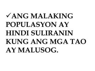 ANG MALAKING
POPULASYON AY
HINDI SULIRANIN
KUNG ANG MGA TAO
AY MALUSOG.
 