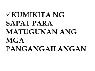 KUMIKITA NG
SAPAT PARA
MATUGUNAN ANG
MGA
PANGANGAILANGAN
 