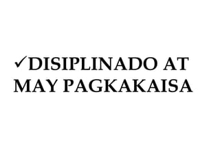 DISIPLINADO AT
MAY PAGKAKAISA
 