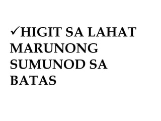 HIGIT SA LAHAT
MARUNONG
SUMUNOD SA
BATAS
 