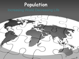 Population
Increasing World Decreasing Life
 