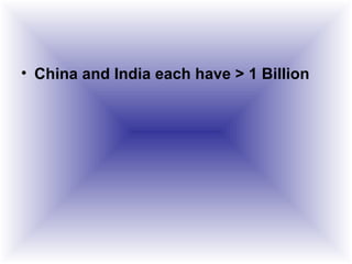• China and India each have > 1 Billion
 