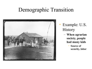 Demographic Transition

                • Example: U.S.
                 History
                  – When agrarian
                    society, people
                    had many kids
                     • Source of
                       security, labor
 
