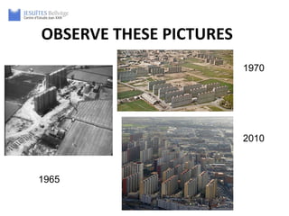 OBSERVE THESE PICTURES
                         1970




                         2010



1965            2012
 