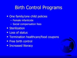 Birth Control Programs One family/one child policies Female infanticide Social compensation fees Sterilization Loss of status Termination healthcare/food coupons Free birth control Increased literacy 