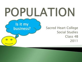 Is it my
business?   Sacred Heart College
                   Social Studies
                        Class 4B
                            2011
 