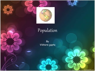 Population
By
Vibhore gupta
 