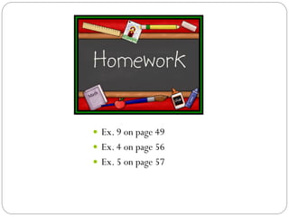 Ex. 9 on page 49
Ex. 4 on page 56
Ex. 5 on page 57