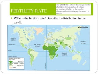 FERTILITY RATE
What is the fertility rate? Describe its distribution in the world.