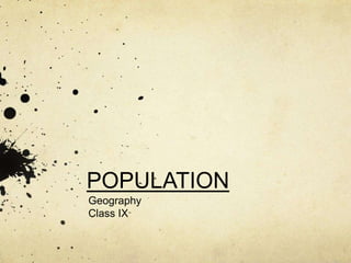 POPULATION
Geography
Class IX
 