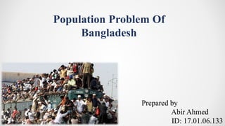Population Problem Of
Bangladesh
Prepared by
Abir Ahmed
ID: 17.01.06.133
 