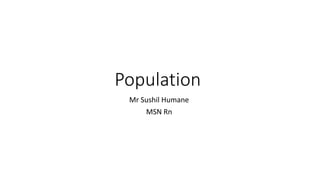 Population
Mr Sushil Humane
MSN Rn
 