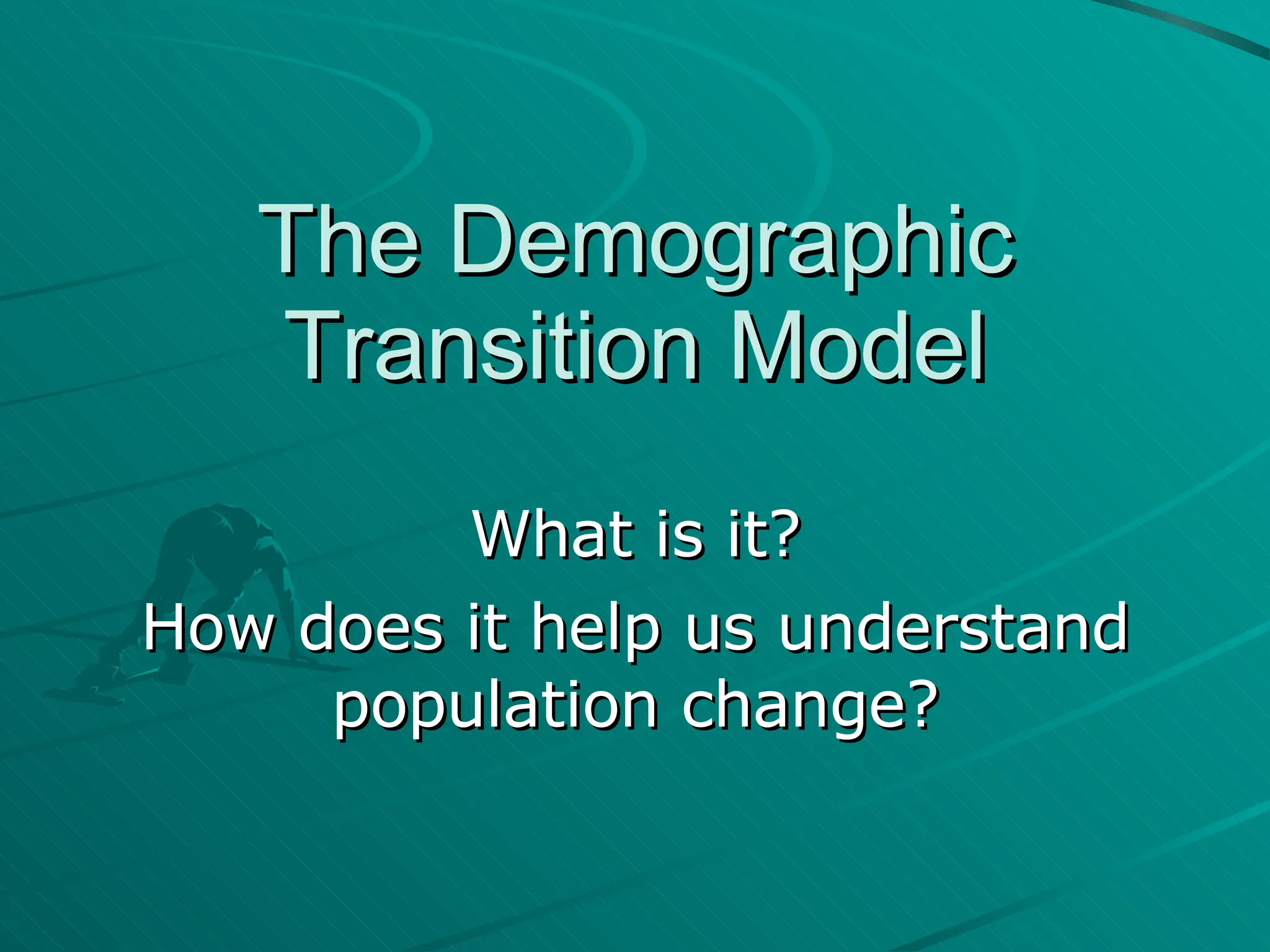 The Demographic Transition Model What is it? How does it help us understand population change? 
