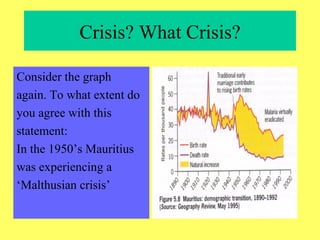 Crisis? What Crisis? Consider the graph  again. To what extent do  you agree with this  statement:  In the 1950’s Mauritius  was experiencing a  ‘ Malthusian crisis’ 