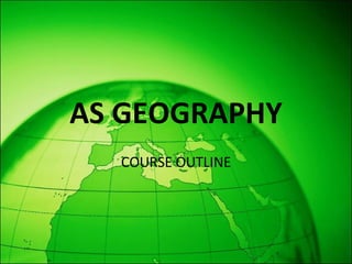 AS GEOGRAPHY COURSE OUTLINE 