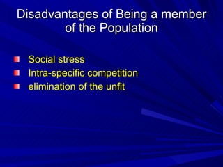 Disadvantages of Being a member of the Population Social stress Intra-specific competition  elimination of the unfit 