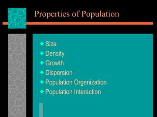 Properties of Population  Size Density Growth Dispersion Population Organization Population Interaction 