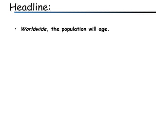 Headline: Worldwide , the population will age.  