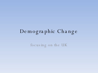 Demographic Change focusing on the UK 