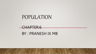POPULATION
CHAPTER:6
BY : PRANESH IX MB
 