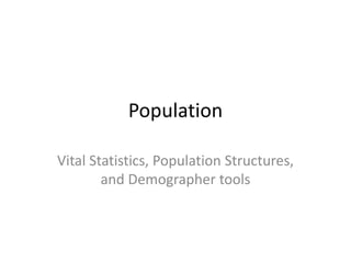 Population

Vital Statistics, Population Structures,
        and Demographer tools
 