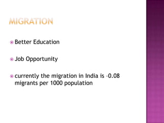  Better Education
 Job Opportunity
 currently the migration in India is –0.08
migrants per 1000 population
 