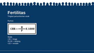 Fertilitas
Tingkat pertumbuhan anak
Skala
>30 = tinggi
20-30 = sedang
<20 = rendah
Rumus
 