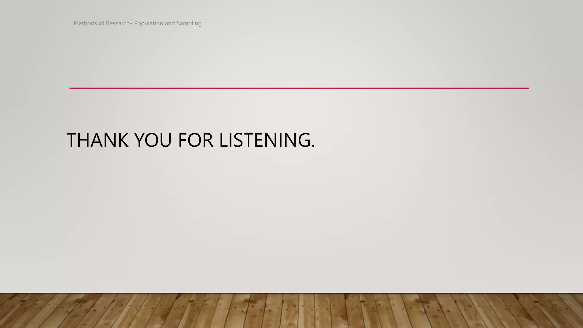 THANK YOU FOR LISTENING.
Methods of Research- Population and Sampling
 