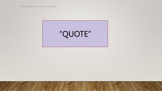 Methods of Research- Population and Sampling
“QUOTE”
 