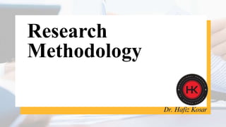 Research
Methodology
Dr. Hafiz Kosar
 