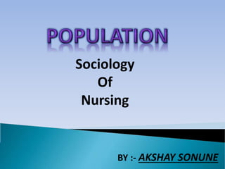 BY :- AKSHAY SONUNE
Sociology
Of
Nursing
 