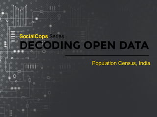 SocialCops Series
DECODING OPEN DATA
Population Census, India
 
