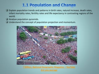 7 Billion, National Geographic Magazine – YouTube
Are you average
 Explain population trends and patterns in birth rates,...
