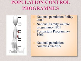  National population Policy-
2000
 National Family welfare
programme- 1951
 Postpartum Programme-
1969
 National population
commission-2005
 