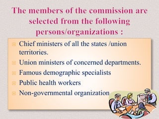  Chief ministers of all the states /union
territories.
 Union ministers of concerned departments.
 Famous demographic specialists
 Public health workers
 Non-governmental organization.
 