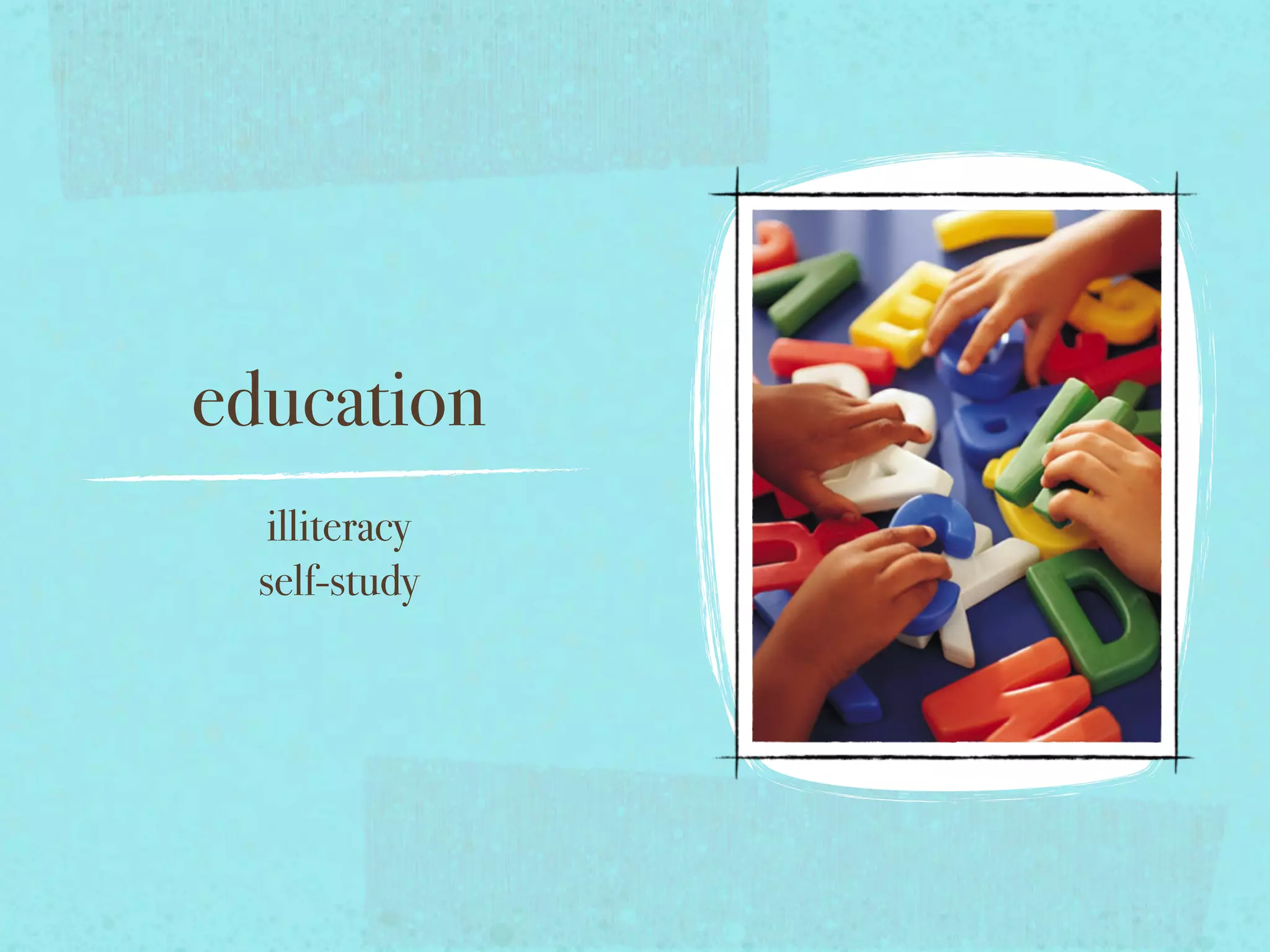 education
illiteracy
self-study