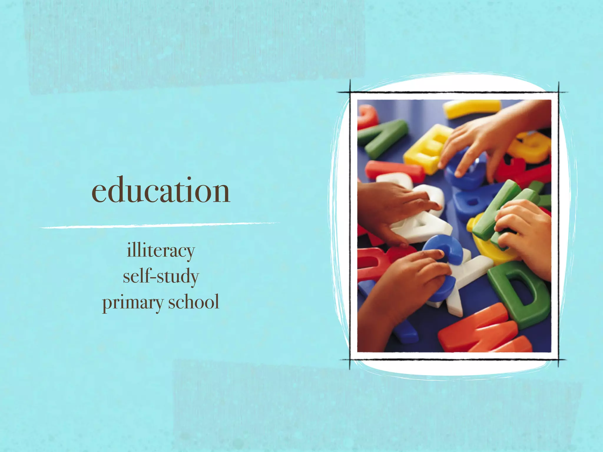 education
illiteracy
self-study
primary school