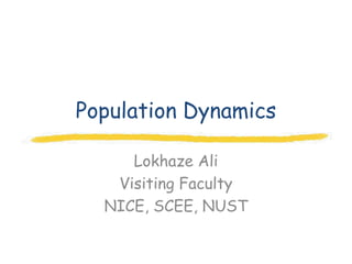 Population Dynamics

     Lokhaze Ali
   Visiting Faculty
  NICE, SCEE, NUST
 