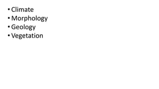 • Climate
• Morphology
• Geology
• Vegetation
 