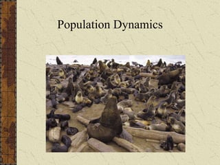 Chapter 52
Population Ecology
Population Dynamics
 